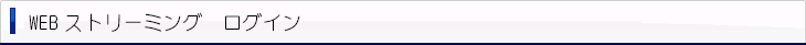 WEBストリーミング　ログイン